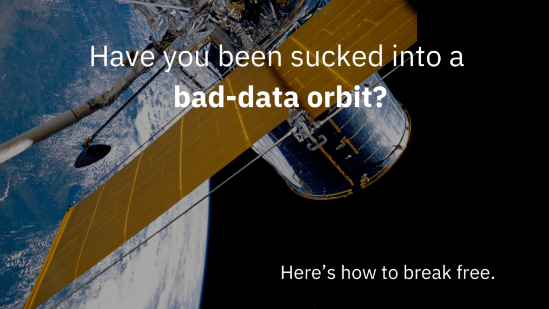 Have you been sucked into a bad-data orbit? Here’s how to break free.